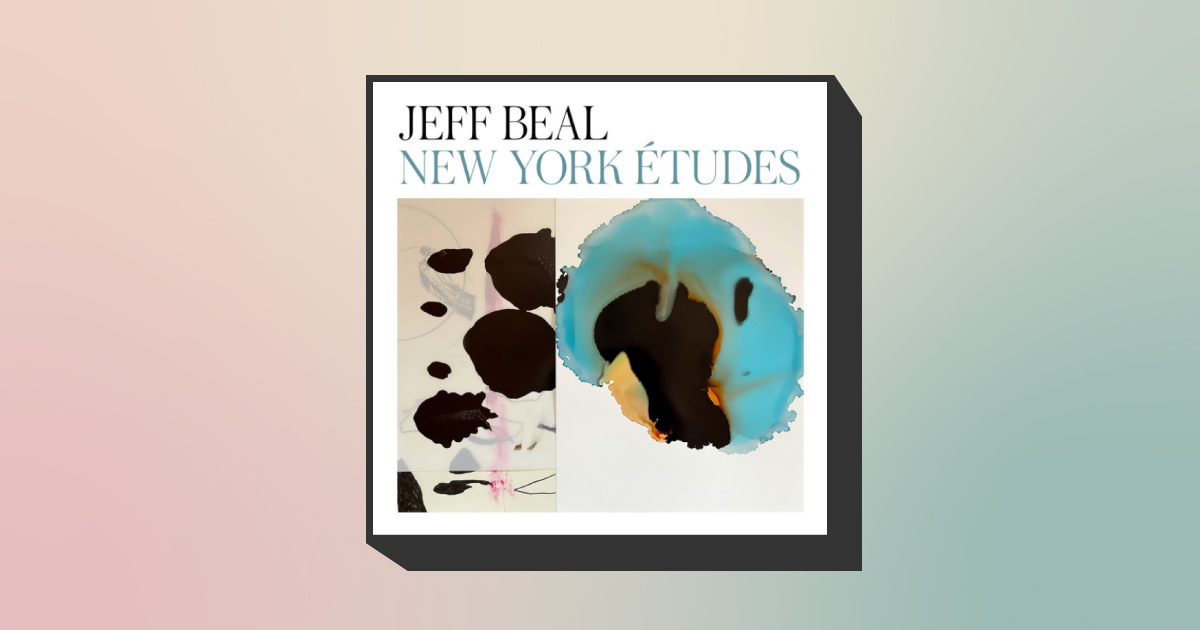 ALBUM REVIEW | “NEW YORK ÉTUDES, VOLUME 2” BY JEFF BEAL